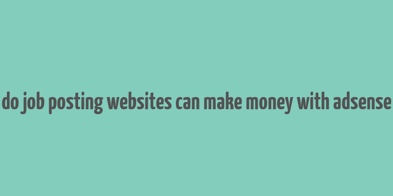 do job posting websites can make money with adsense