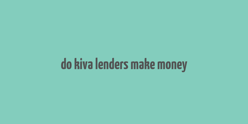 do kiva lenders make money