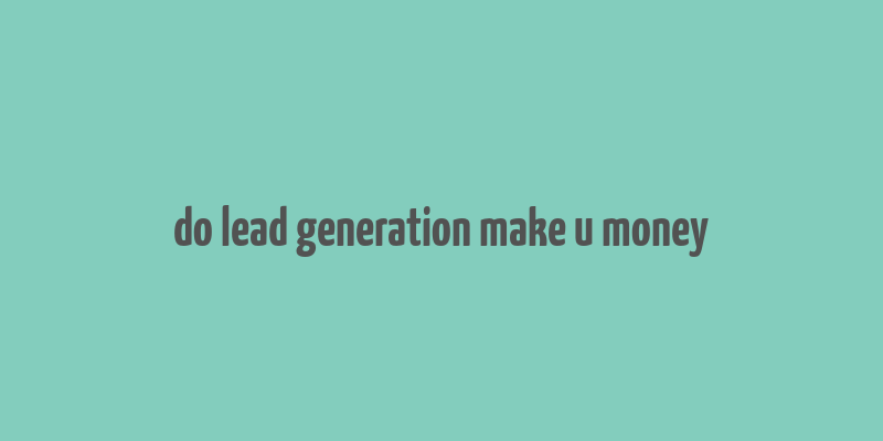 do lead generation make u money