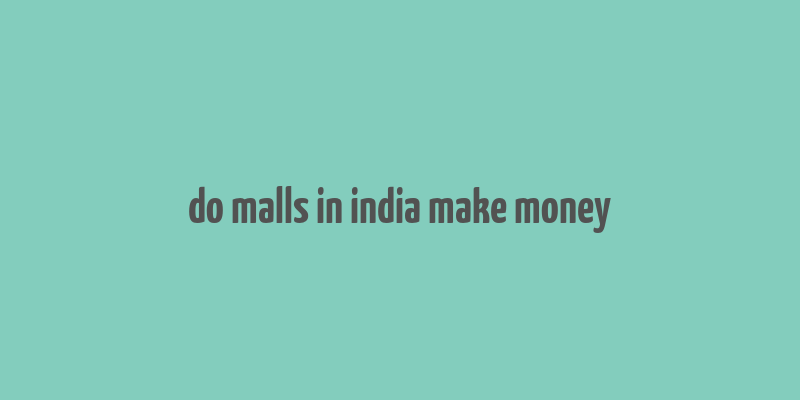 do malls in india make money