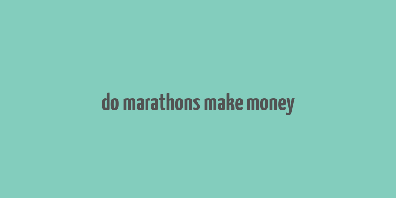 do marathons make money