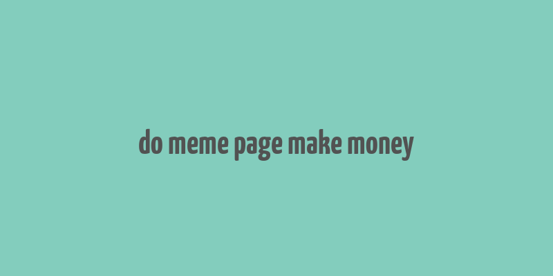 do meme page make money