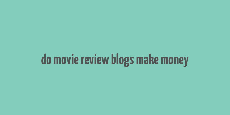 do movie review blogs make money