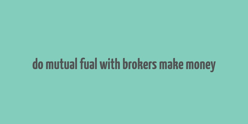 do mutual fual with brokers make money