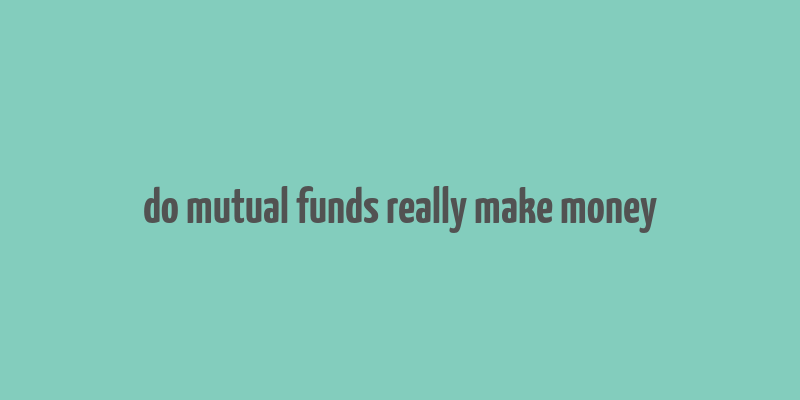 do mutual funds really make money