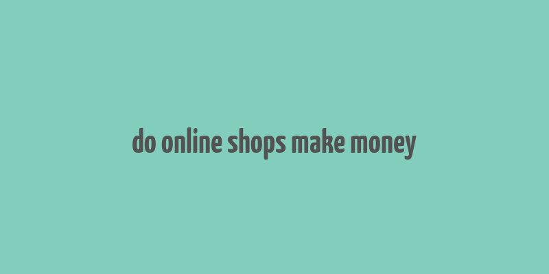 do online shops make money