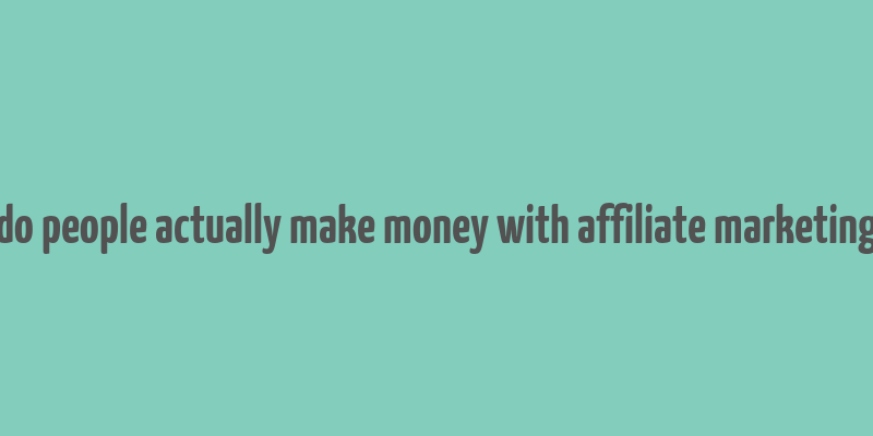 do people actually make money with affiliate marketing