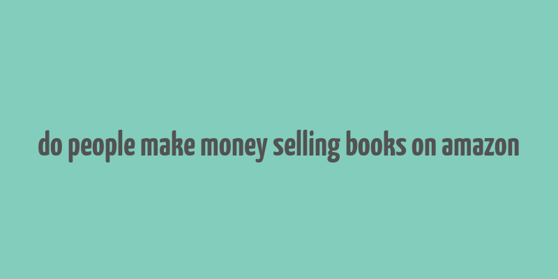 do people make money selling books on amazon