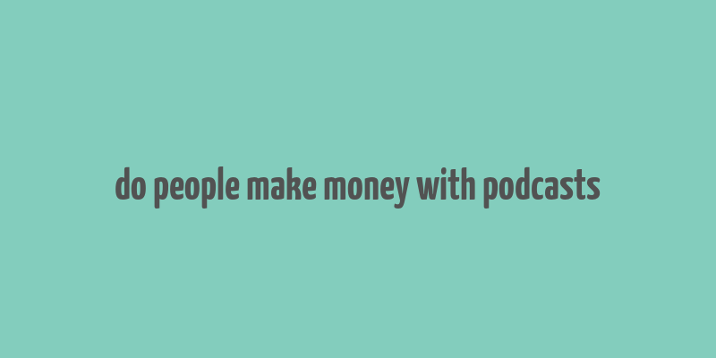 do people make money with podcasts