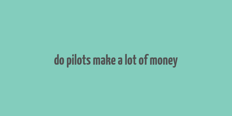 do pilots make a lot of money