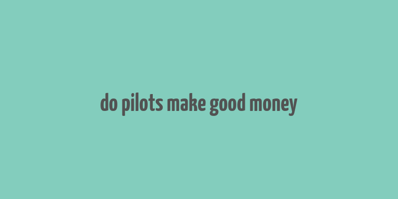 do pilots make good money