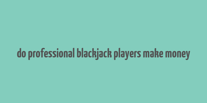 do professional blackjack players make money