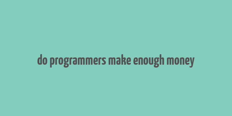 do programmers make enough money