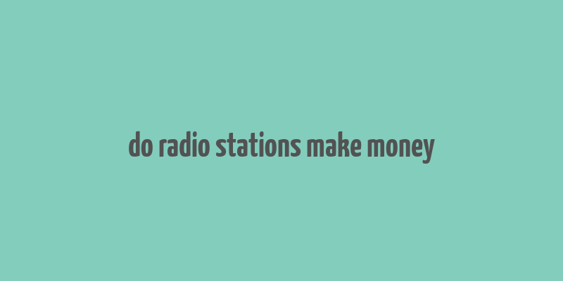 do radio stations make money