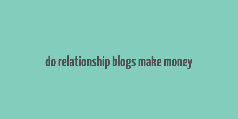 do relationship blogs make money