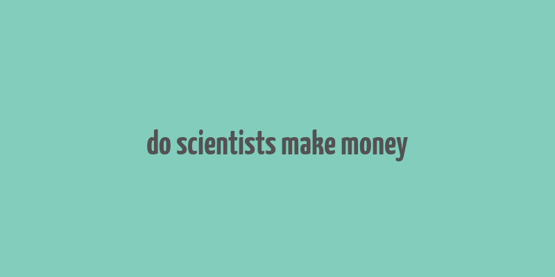 do scientists make money