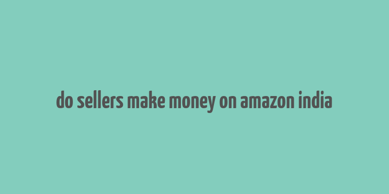 do sellers make money on amazon india