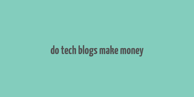 do tech blogs make money