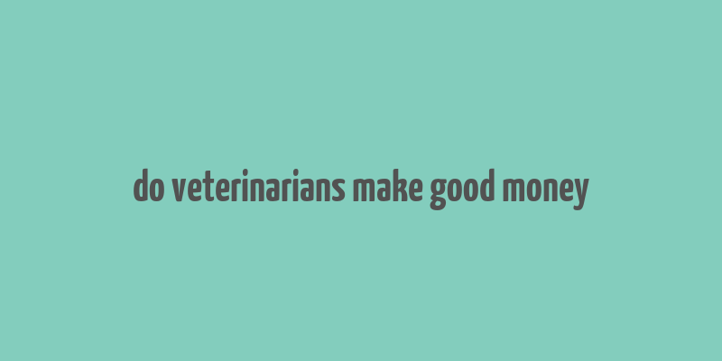 do veterinarians make good money