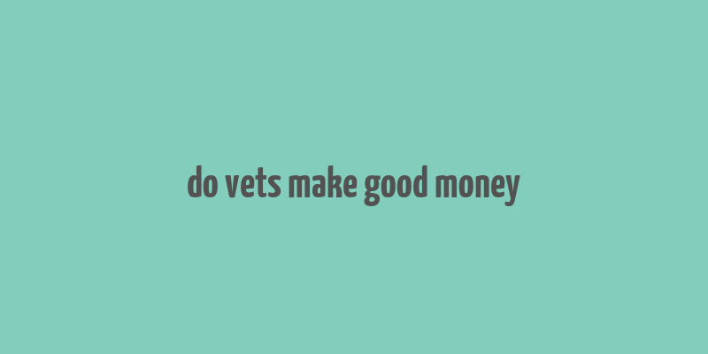 do vets make good money