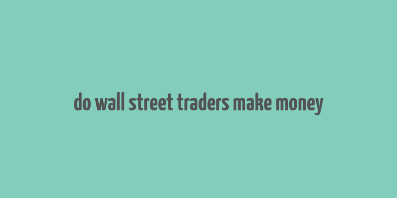 do wall street traders make money