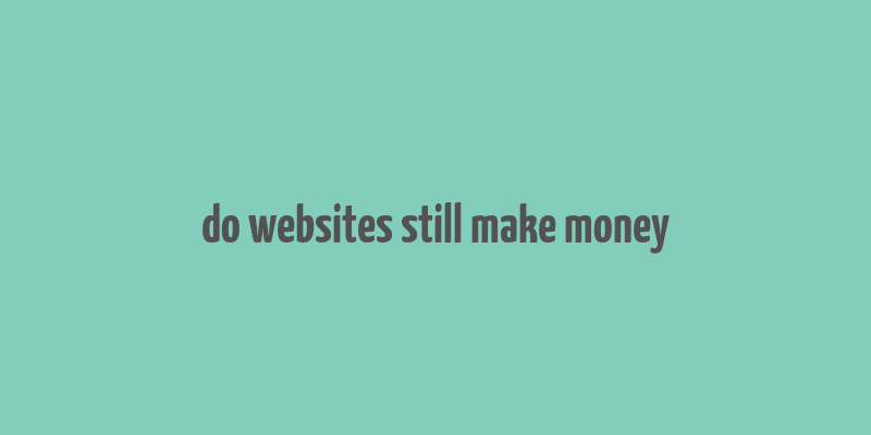 do websites still make money