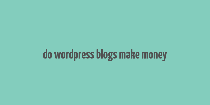 do wordpress blogs make money