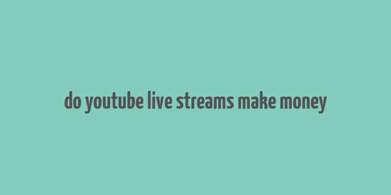 do youtube live streams make money