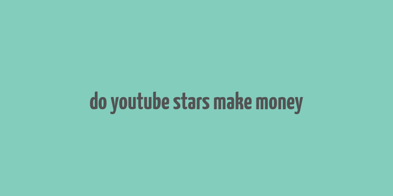 do youtube stars make money