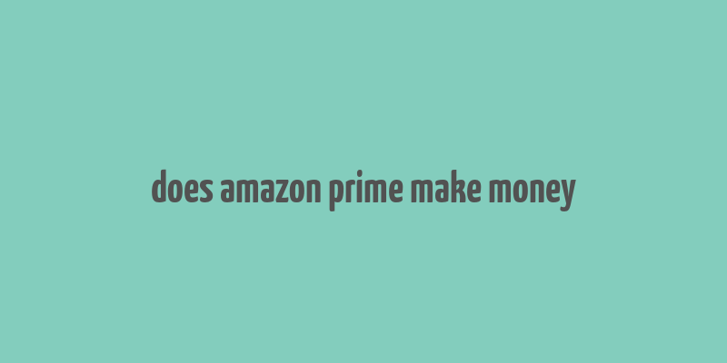 does amazon prime make money