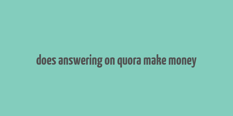 does answering on quora make money