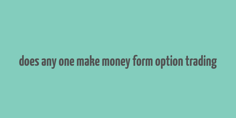 does any one make money form option trading