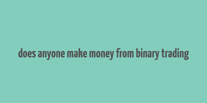 does anyone make money from binary trading