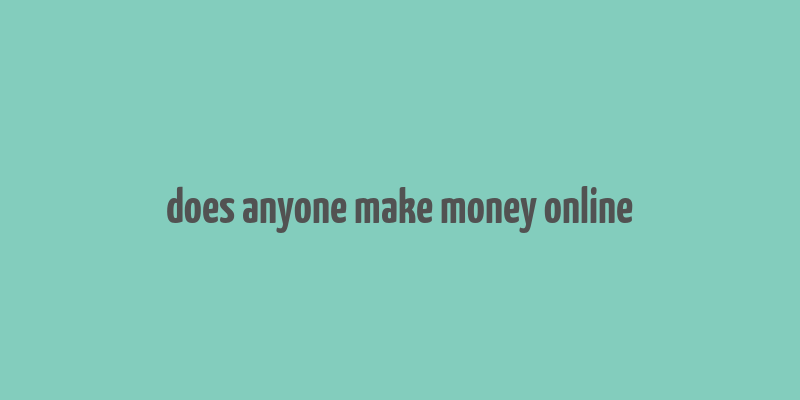 does anyone make money online