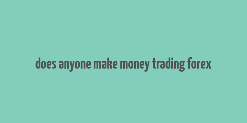 does anyone make money trading forex