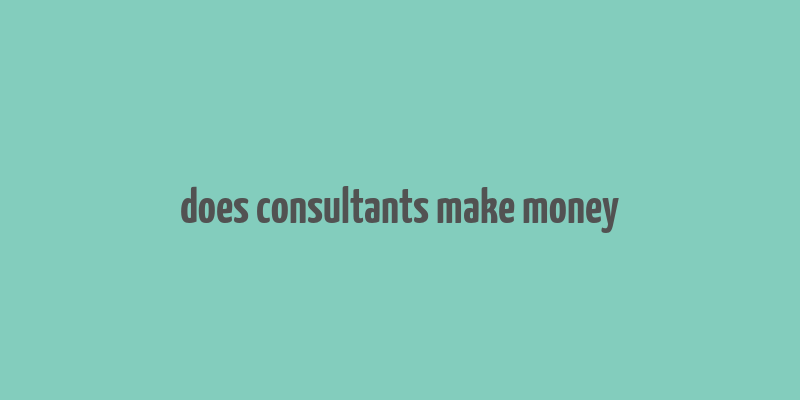 does consultants make money