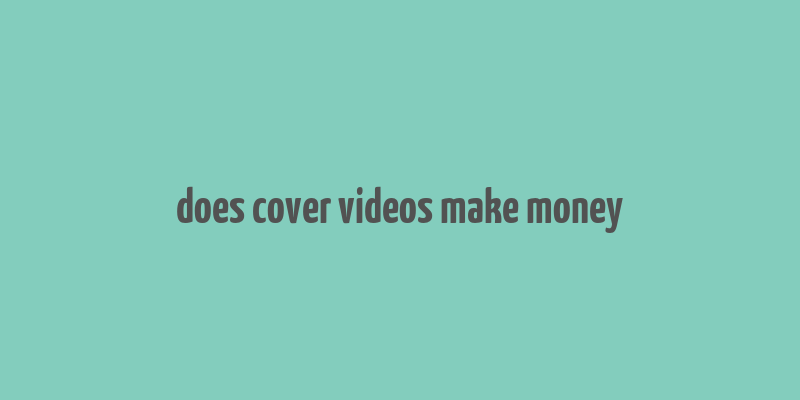 does cover videos make money