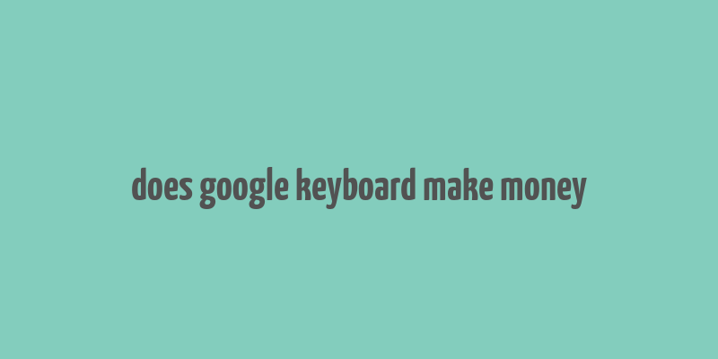 does google keyboard make money