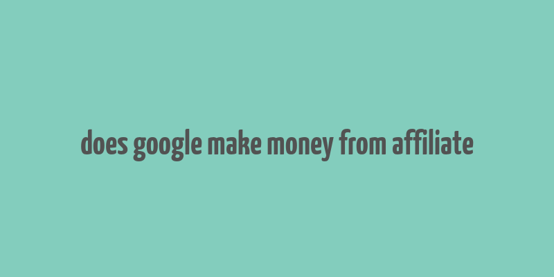 does google make money from affiliate