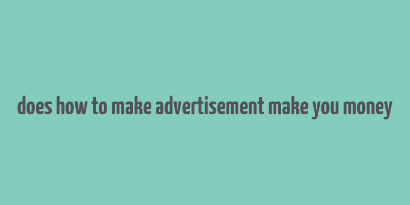 does how to make advertisement make you money