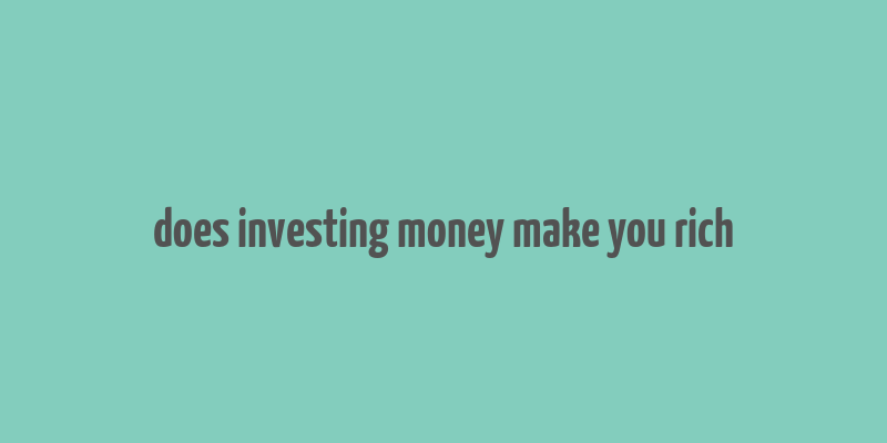 does investing money make you rich