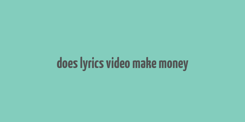 does lyrics video make money