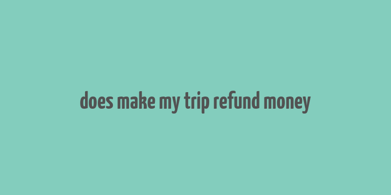 does make my trip refund money