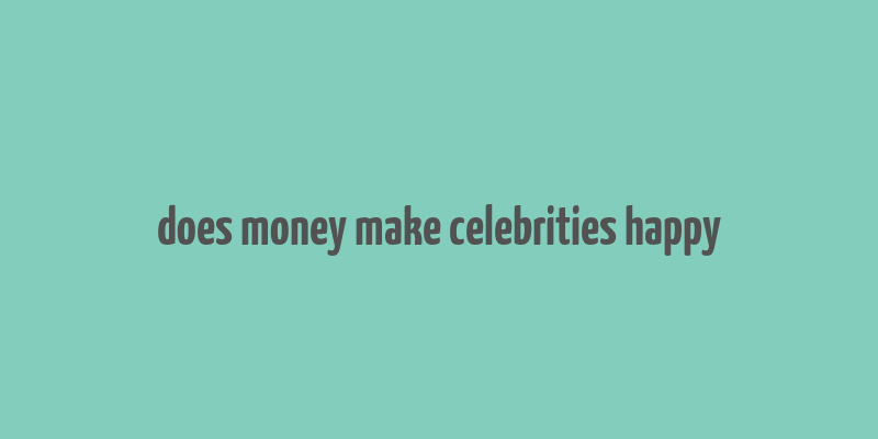 does money make celebrities happy