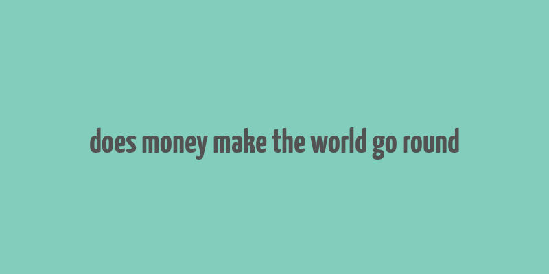 does money make the world go round