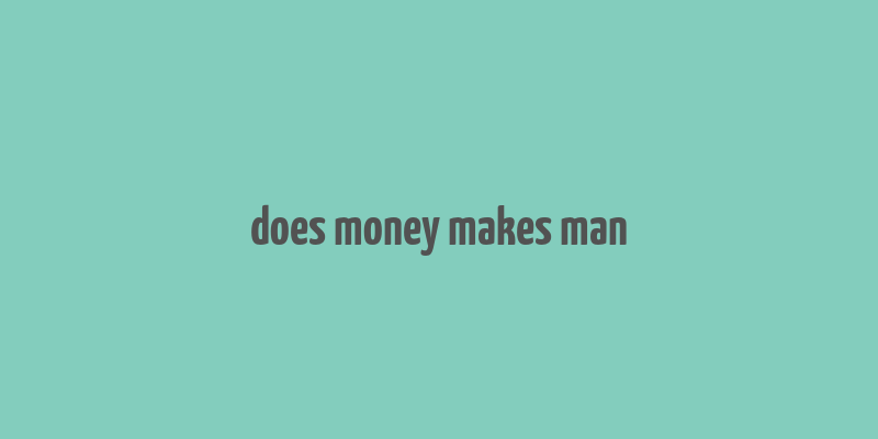 does money makes man