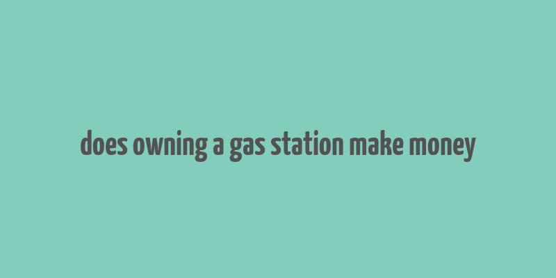 does owning a gas station make money