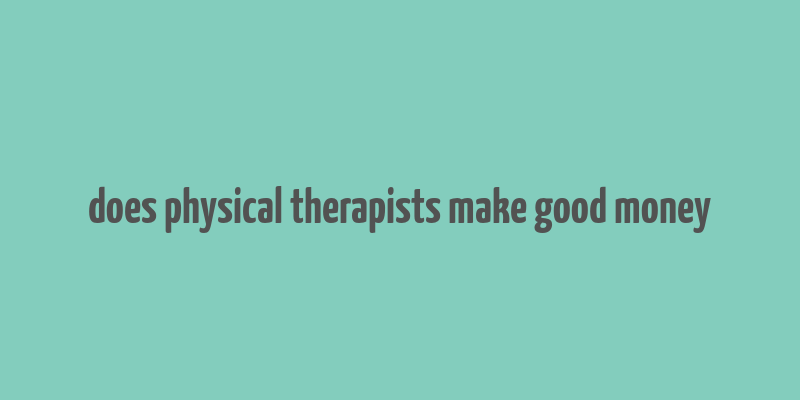 does physical therapists make good money