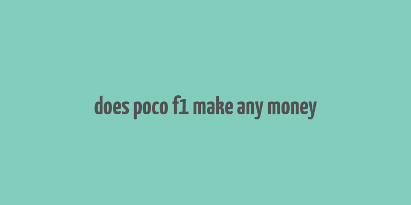 does poco f1 make any money