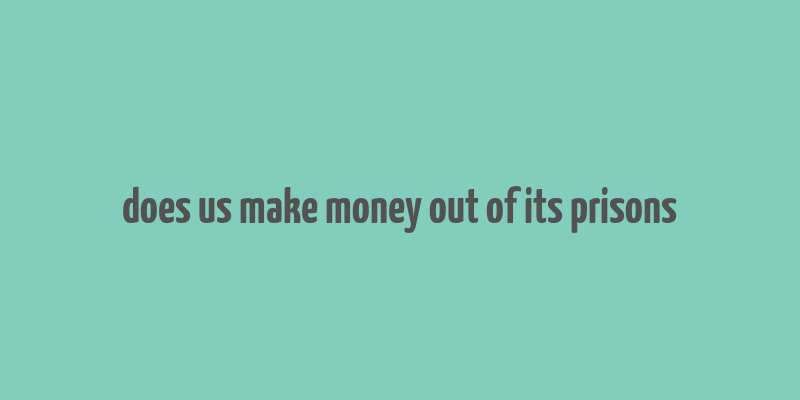 does us make money out of its prisons